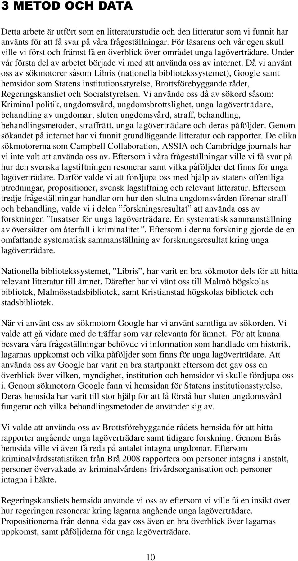 Då vi använt oss av sökmotorer såsom Libris (nationella bibliotekssystemet), Google samt hemsidor som Statens institutionsstyrelse, Brottsförebyggande rådet, Regeringskansliet och Socialstyrelsen.