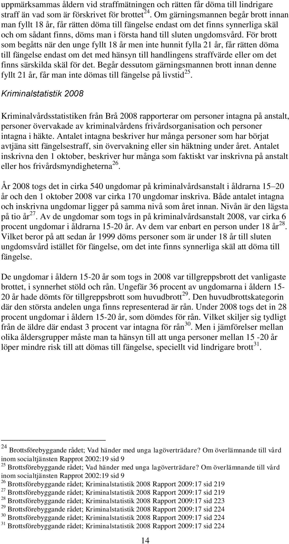 För brott som begåtts när den unge fyllt 18 år men inte hunnit fylla 21 år, får rätten döma till fängelse endast om det med hänsyn till handlingens straffvärde eller om det finns särskilda skäl för