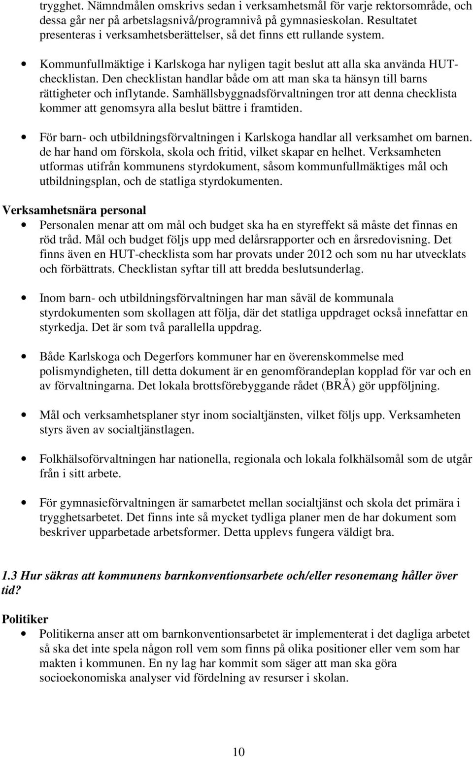 Den checklistan handlar både om att man ska ta hänsyn till barns rättigheter och inflytande.