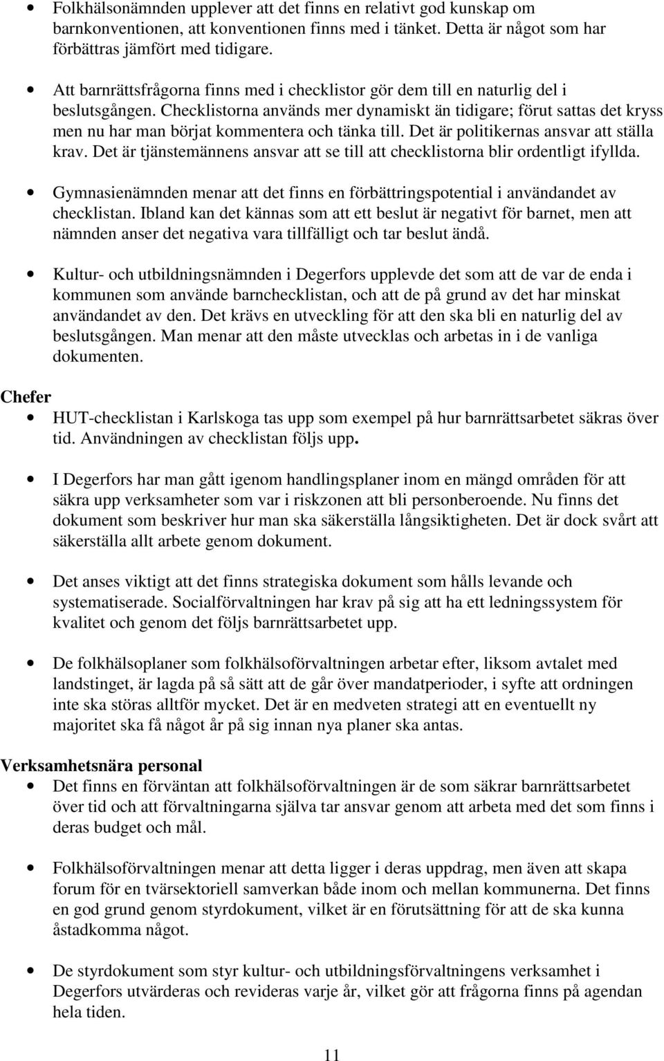 Checklistorna används mer dynamiskt än tidigare; förut sattas det kryss men nu har man börjat kommentera och tänka till. Det är politikernas ansvar att ställa krav.