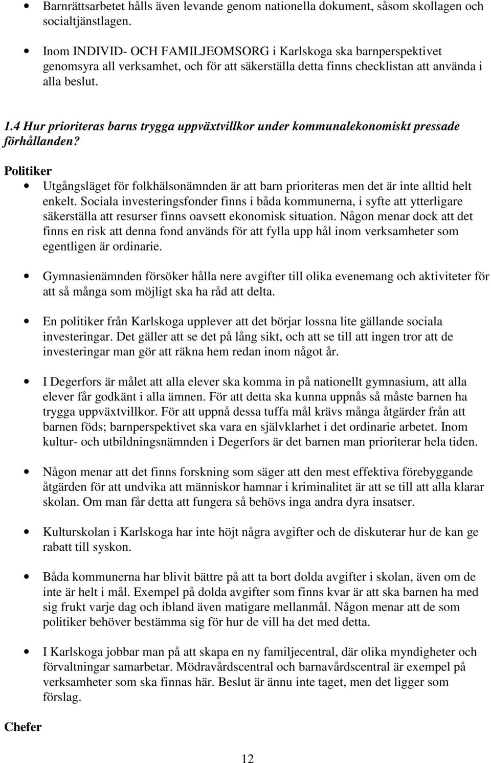 4 Hur prioriteras barns trygga uppväxtvillkor under kommunalekonomiskt pressade förhållanden? Politiker Utgångsläget för folkhälsonämnden är att barn prioriteras men det är inte alltid helt enkelt.