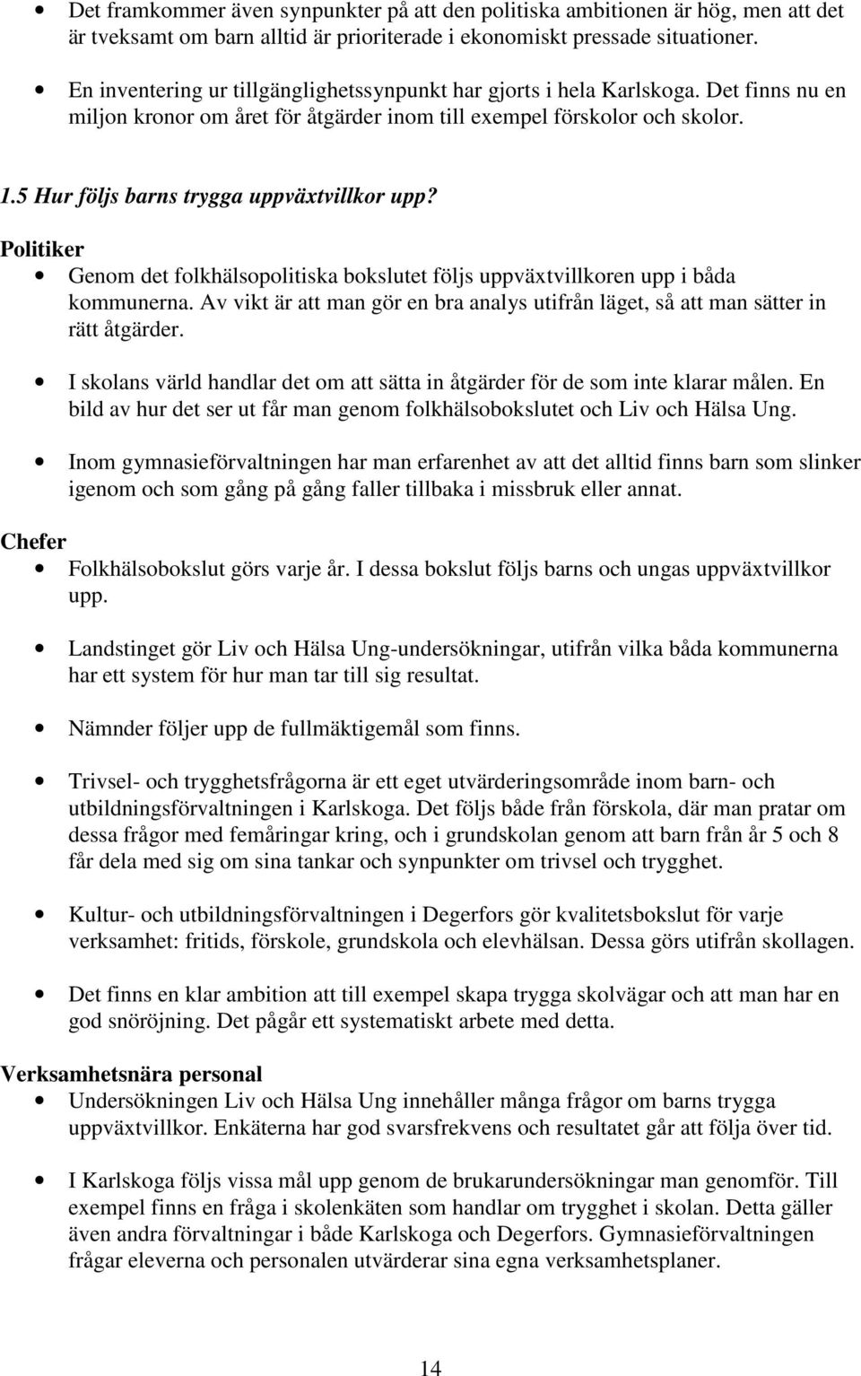 5 Hur följs barns trygga uppväxtvillkor upp? Politiker Genom det folkhälsopolitiska bokslutet följs uppväxtvillkoren upp i båda kommunerna.