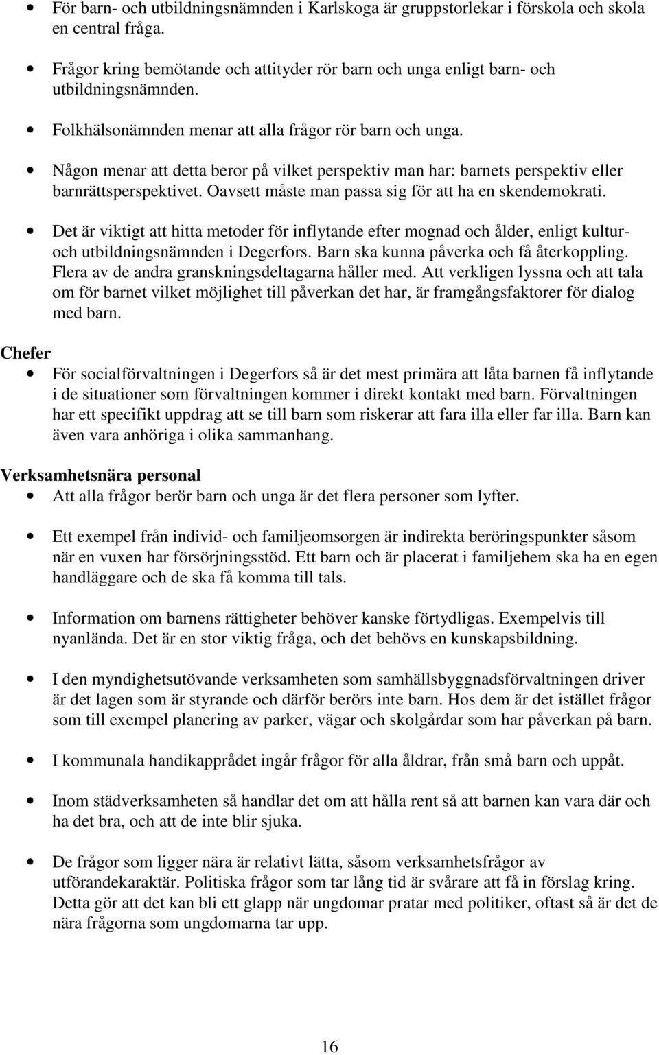 Oavsett måste man passa sig för att ha en skendemokrati. Det är viktigt att hitta metoder för inflytande efter mognad och ålder, enligt kulturoch utbildningsnämnden i Degerfors.