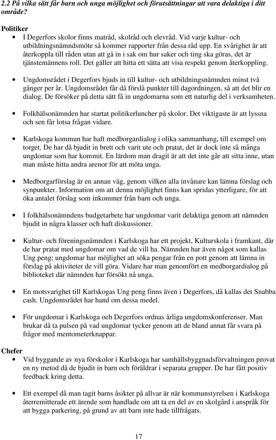 En svårighet är att återkoppla till råden utan att gå in i sak om hur saker och ting ska göras, det är tjänstemännens roll. Det gäller att hitta ett sätta att visa respekt genom återkoppling.