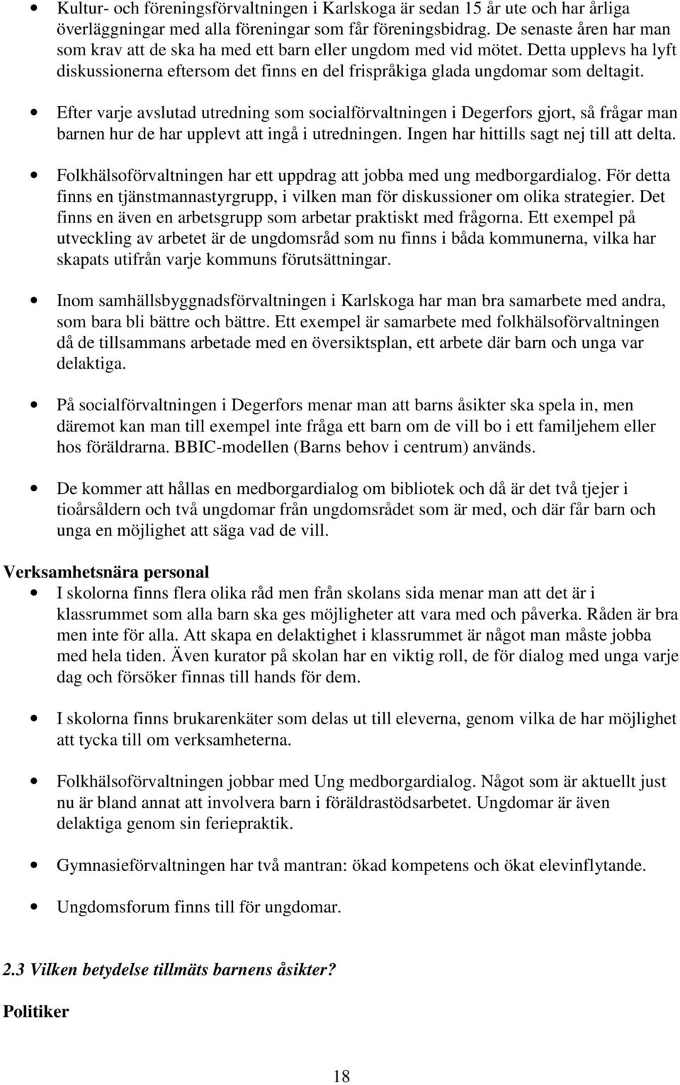 Efter varje avslutad utredning som socialförvaltningen i Degerfors gjort, så frågar man barnen hur de har upplevt att ingå i utredningen. Ingen har hittills sagt nej till att delta.