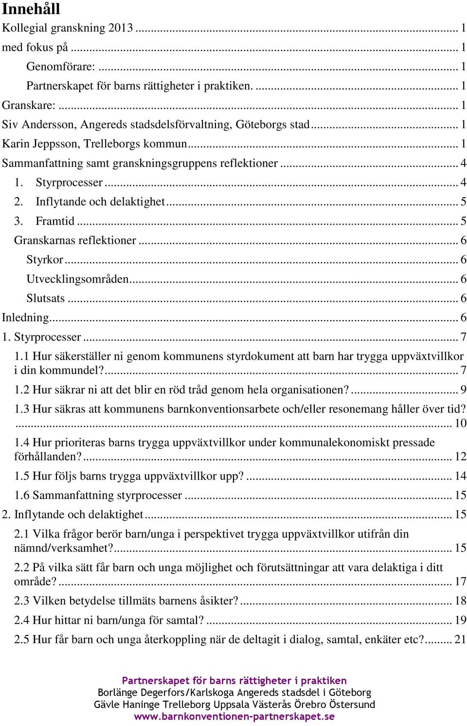 Inflytande och delaktighet... 5 3. Framtid... 5 Granskarnas reflektioner... 6 Styrkor... 6 Utvecklingsområden... 6 Slutsats... 6 Inledning... 6 1. Styrprocesser... 7 1.