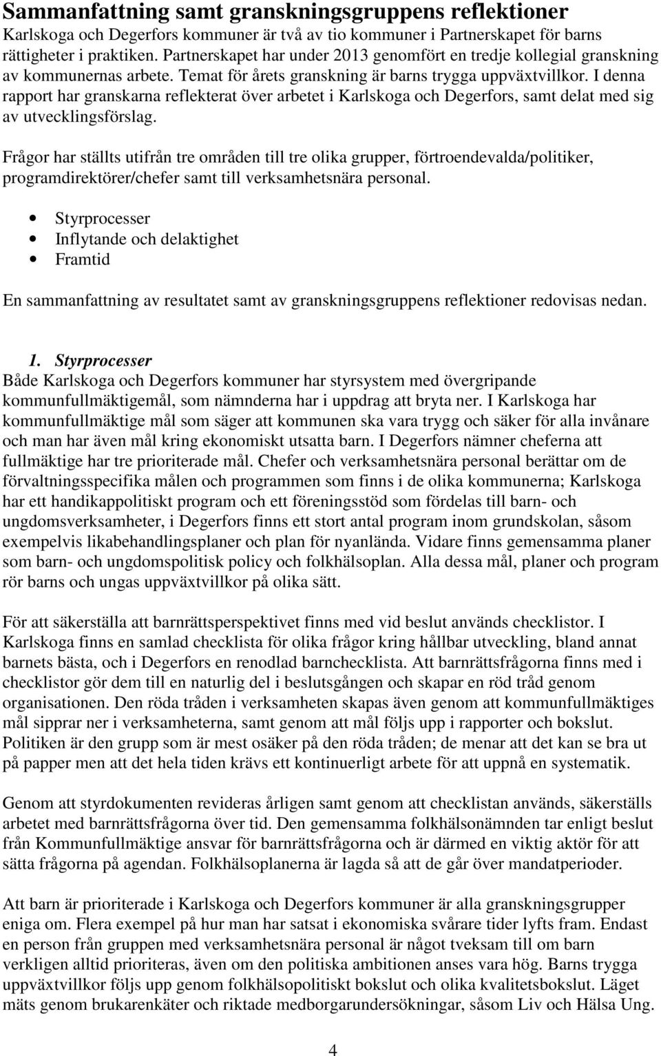 I denna rapport har granskarna reflekterat över arbetet i Karlskoga och Degerfors, samt delat med sig av utvecklingsförslag.