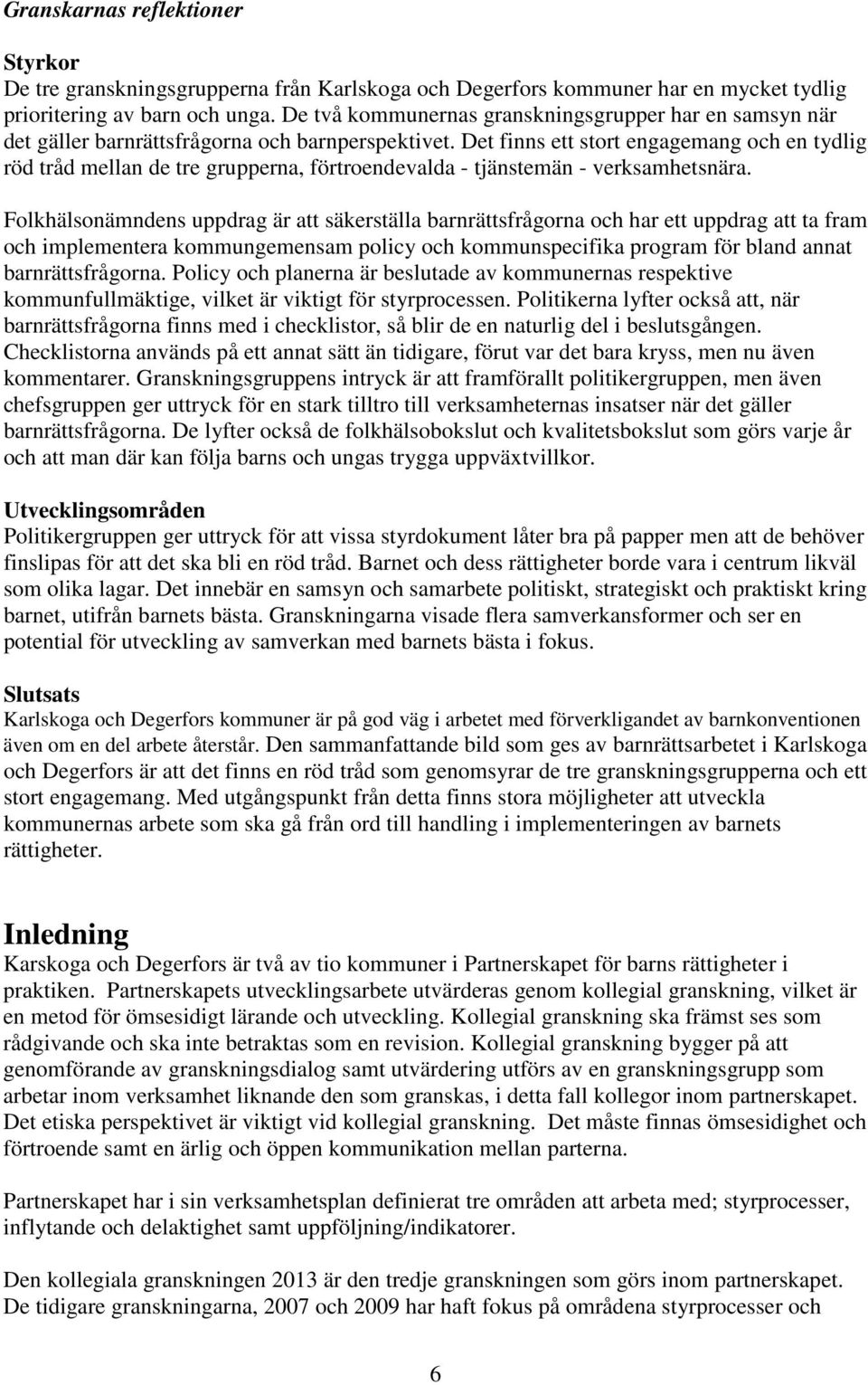 Det finns ett stort engagemang och en tydlig röd tråd mellan de tre grupperna, förtroendevalda - tjänstemän - verksamhetsnära.