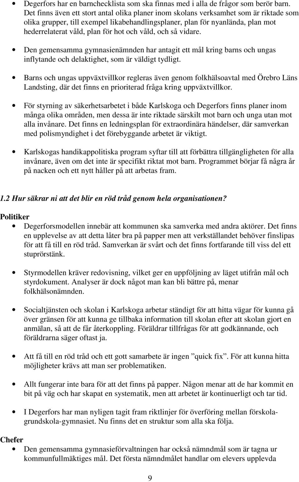 hot och våld, och så vidare. Den gemensamma gymnasienämnden har antagit ett mål kring barns och ungas inflytande och delaktighet, som är väldigt tydligt.