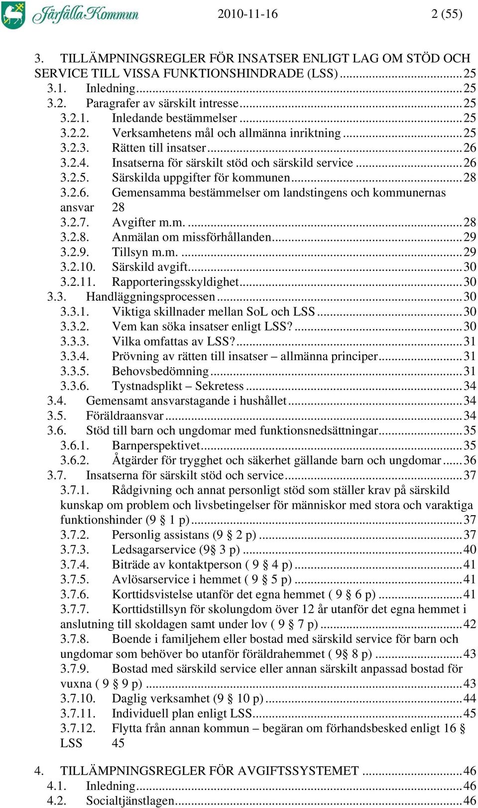 2.6. Gemensamma bestämmelser om landstingens och kommunernas ansvar 28 3.2.7. Avgifter m.m....28 3.2.8. Anmälan om missförhållanden...29 3.2.9. Tillsyn m.m....29 3.2.10. Särskild avgift...30 3.2.11.