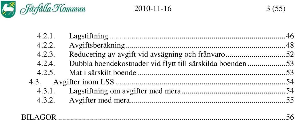 ..53 4.3. Avgifter inom LSS...54 4.3.1. Lagstiftning om avgifter med mera...54 4.3.2.