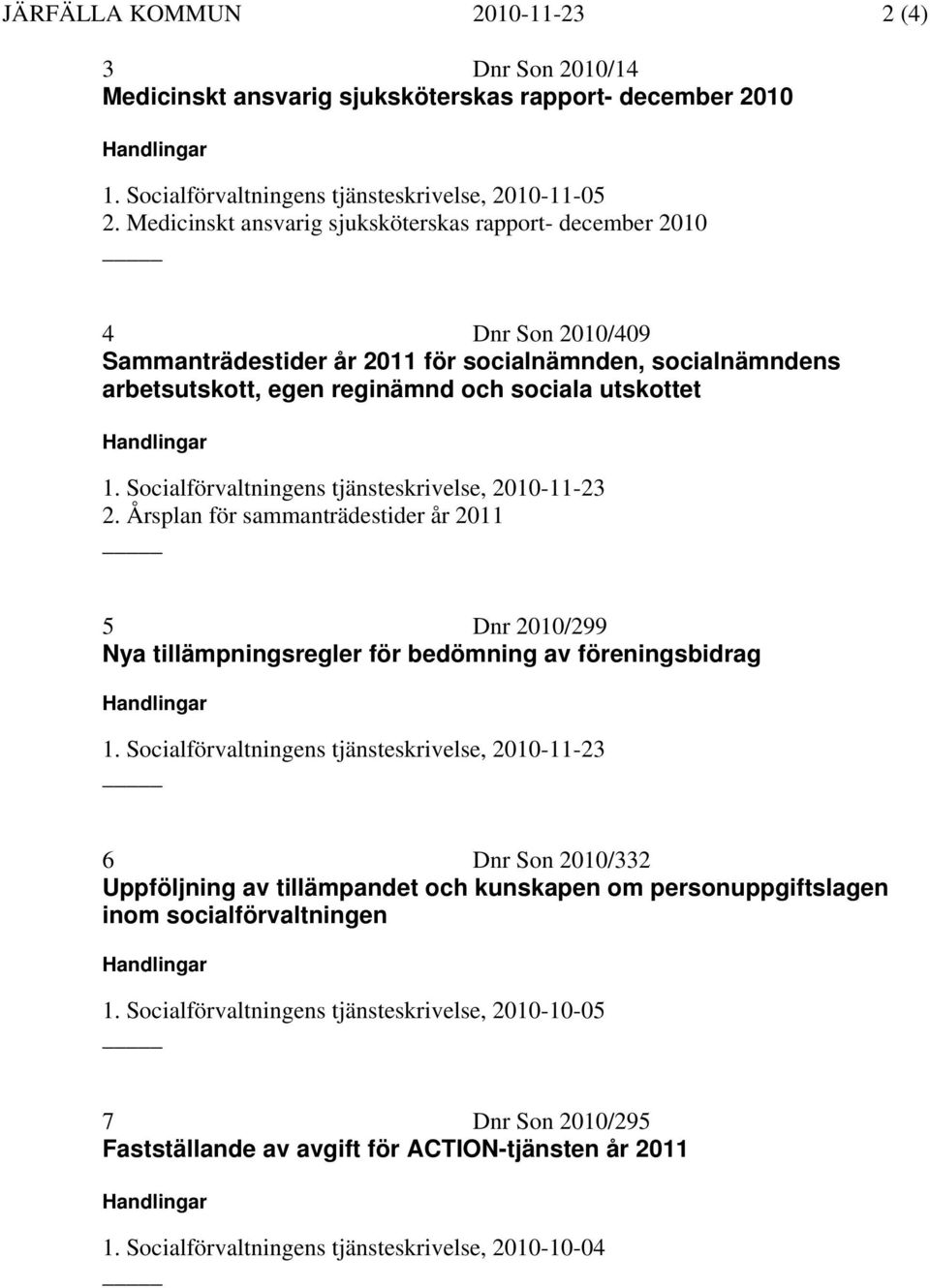 1. Socialförvaltningens tjänsteskrivelse, 2010-11-23 2. Årsplan för sammanträdestider år 2011 5 Dnr 2010/299 Nya tillämpningsregler för bedömning av föreningsbidrag Handlingar 1.