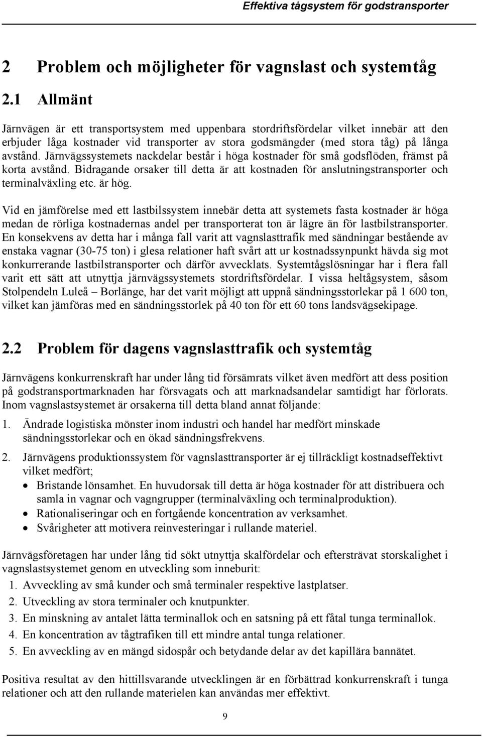 Järnvägssystemets nackdelar består i höga kostnader för små godsflöden, främst på korta avstånd. Bidragande orsaker till detta är att kostnaden för anslutningstransporter och terminalväxling etc.