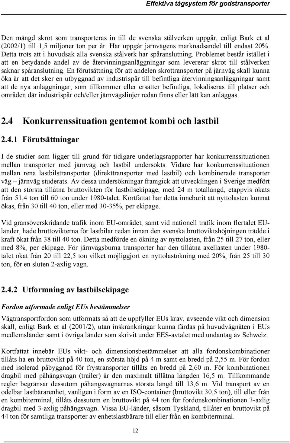 Problemet består istället i att en betydande andel av de återvinningsanläggningar som levererar skrot till stålverken saknar spåranslutning.