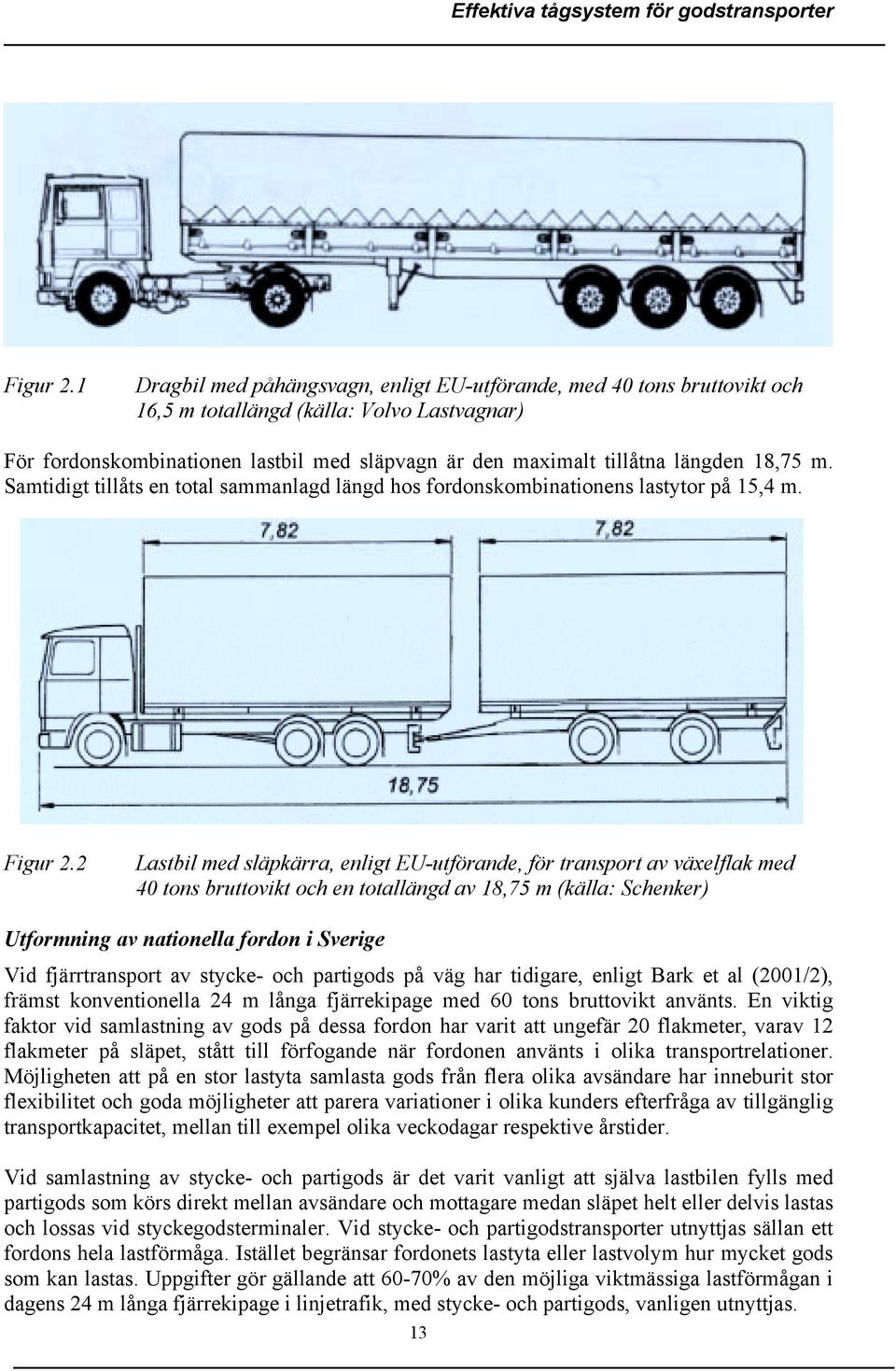 18,75 m. Samtidigt tillåts en total sammanlagd längd hos fordonskombinationens lastytor på 15,4 m.