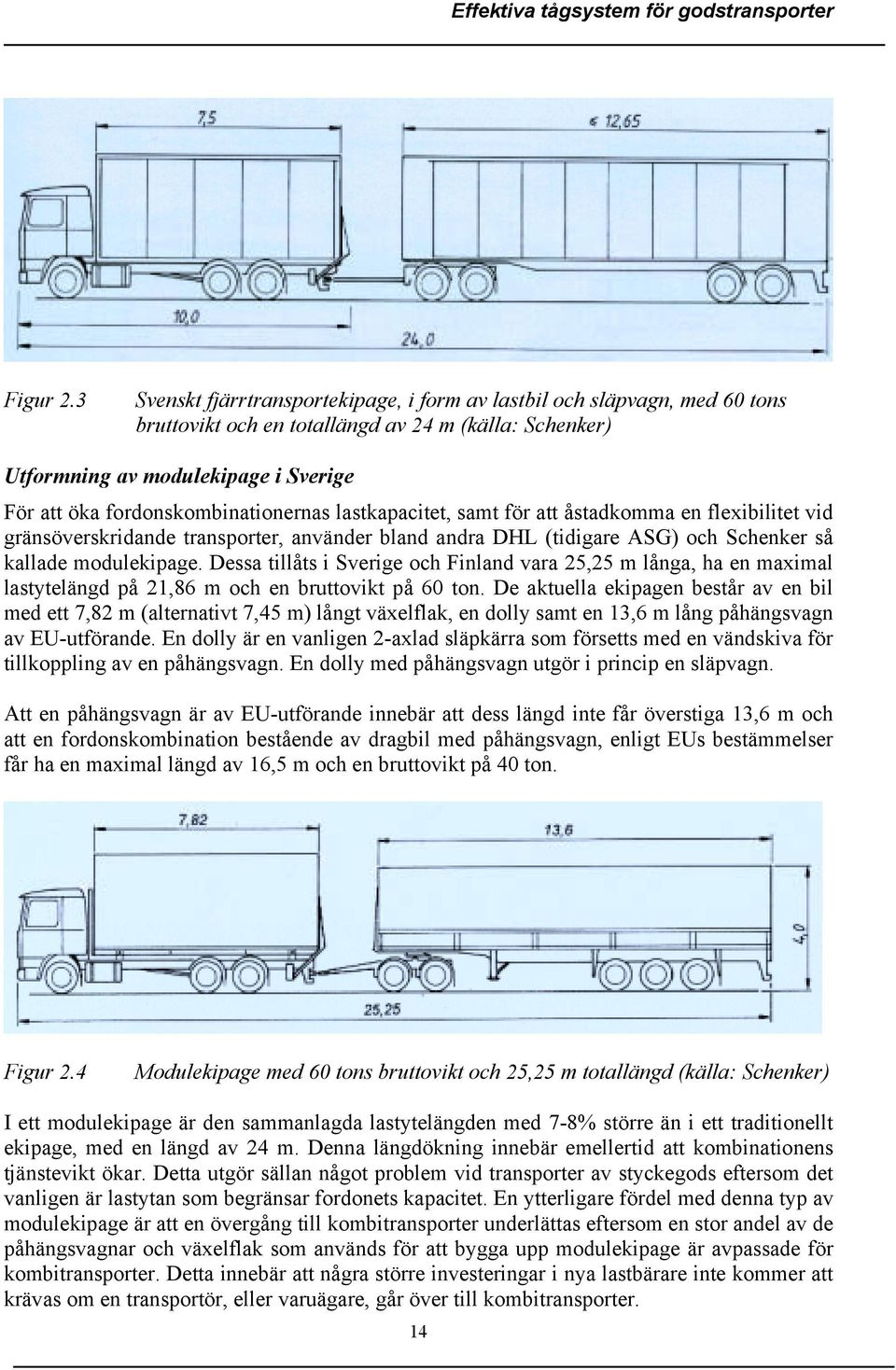 fordonskombinationernas lastkapacitet, samt för att åstadkomma en flexibilitet vid gränsöverskridande transporter, använder bland andra DHL (tidigare ASG) och Schenker så kallade modulekipage.