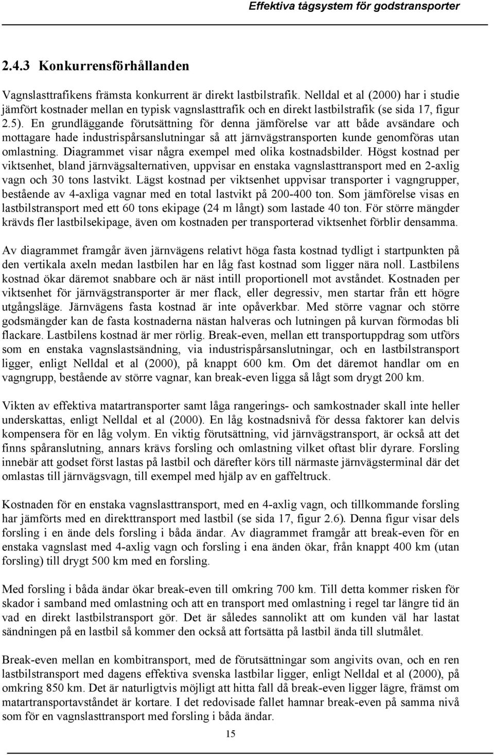 En grundläggande förutsättning för denna jämförelse var att både avsändare och mottagare hade industrispårsanslutningar så att järnvägstransporten kunde genomföras utan omlastning.