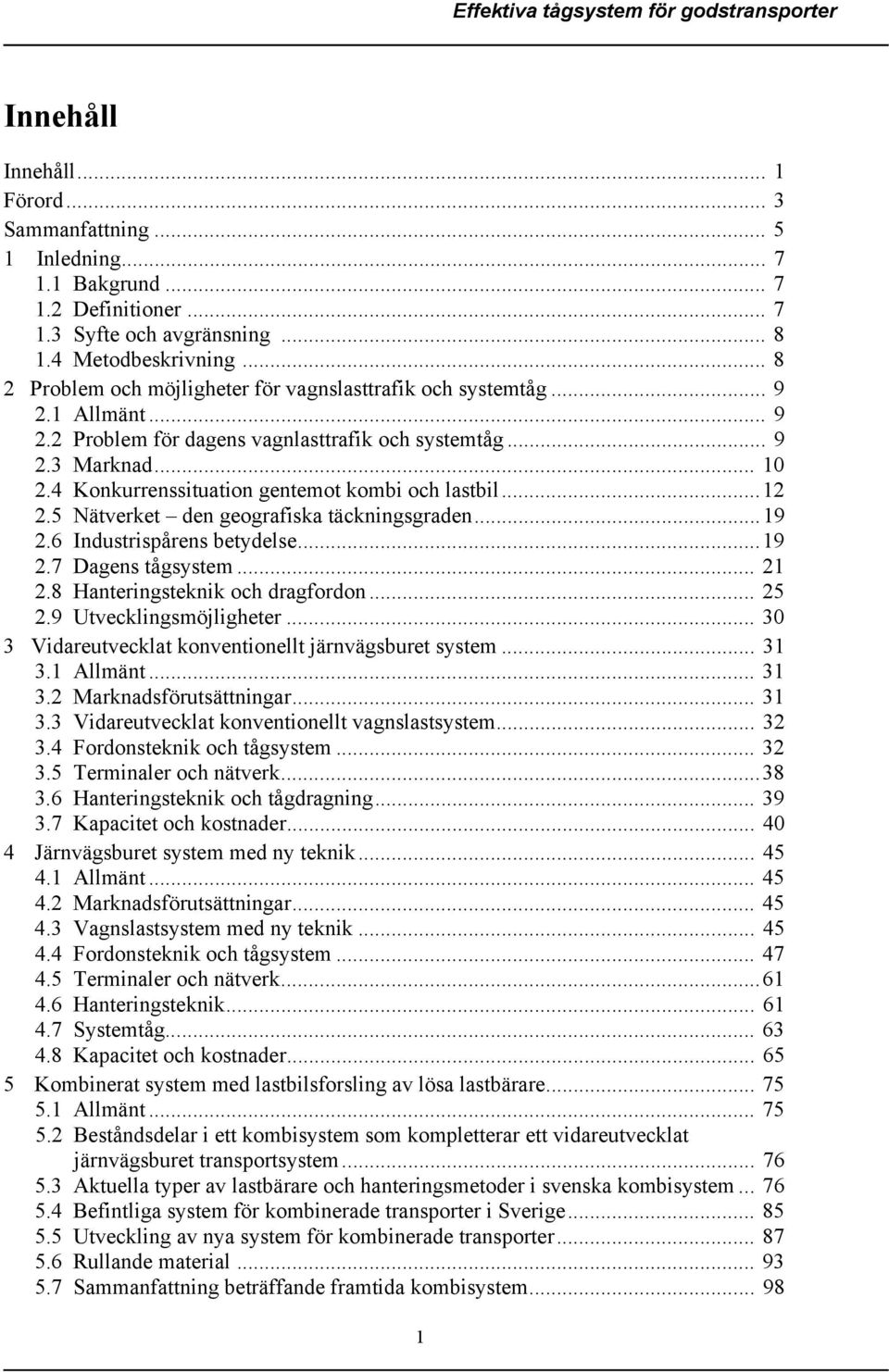 4 Konkurrenssituation gentemot kombi och lastbil...12 2.5 Nätverket den geografiska täckningsgraden...19 2.6 Industrispårens betydelse...19 2.7 Dagens tågsystem... 21 2.