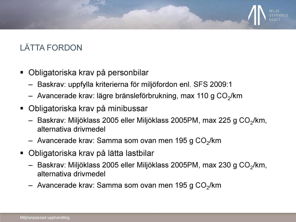 eller Miljöklass 2005PM, max 225 g CO 2 /km, alternativa drivmedel Avancerade krav: Samma som ovan men 195 g CO 2 /km Obligatoriska