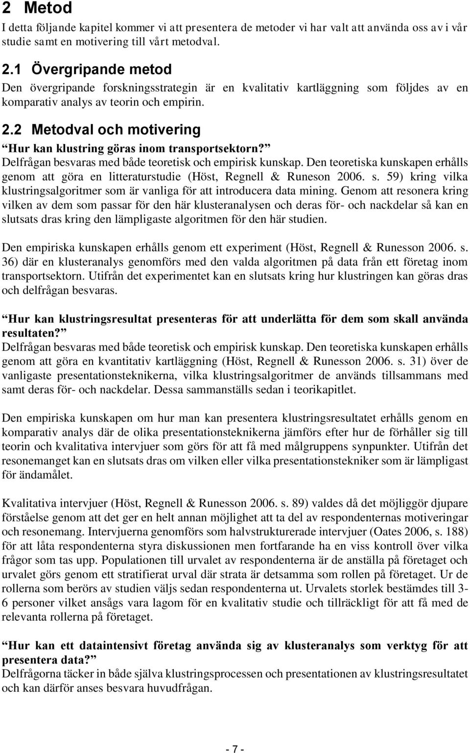 2 Metodval och motivering Hur kan klustring göras inom transportsektorn? Delfrågan besvaras med både teoretisk och empirisk kunskap.