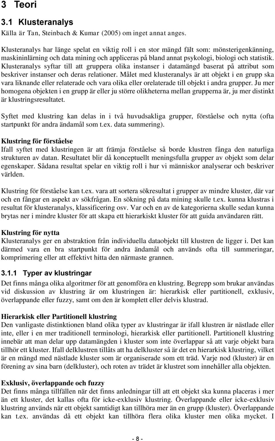 Klusteranalys syftar till att gruppera olika instanser i datamängd baserat på attribut som beskriver instanser och deras relationer.