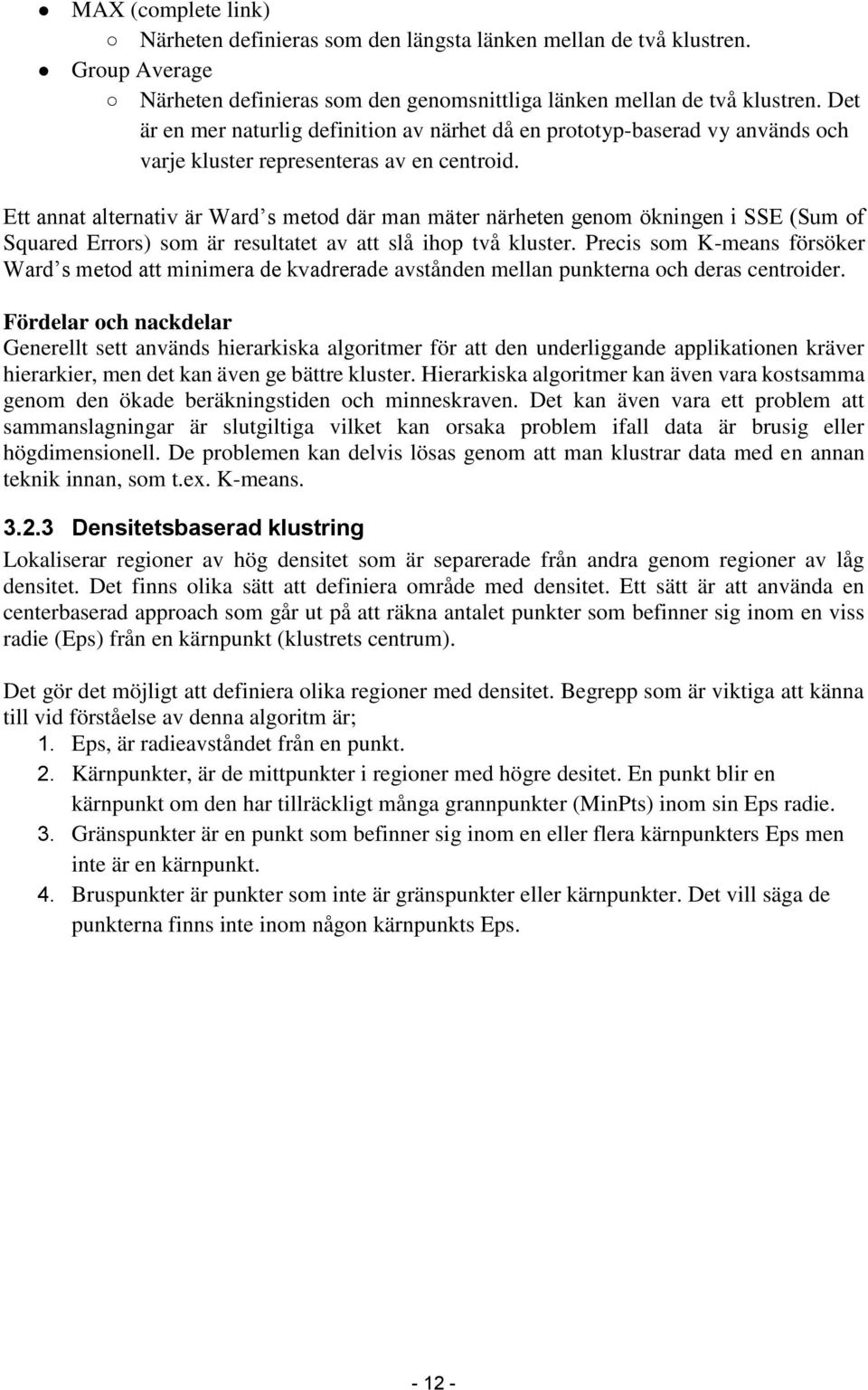 Ett annat alternativ är Ward s metod där man mäter närheten genom ökningen i SSE (Sum of Squared Errors) som är resultatet av att slå ihop två kluster.