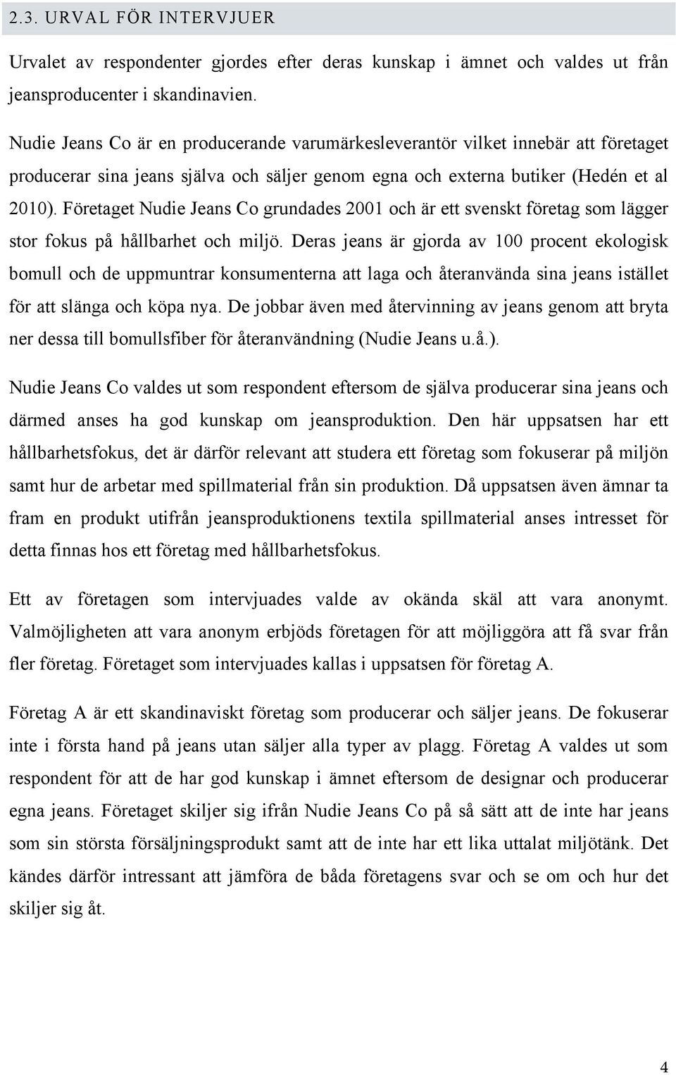 Företaget Nudie Jeans Co grundades 2001 och är ett svenskt företag som lägger stor fokus på hållbarhet och miljö.