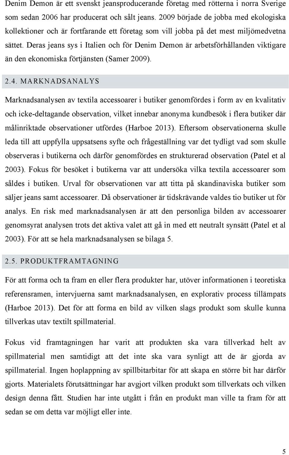 Deras jeans sys i Italien och för Denim Demon är arbetsförhållanden viktigare än den ekonomiska förtjänsten (Samer 2009). 2.4.
