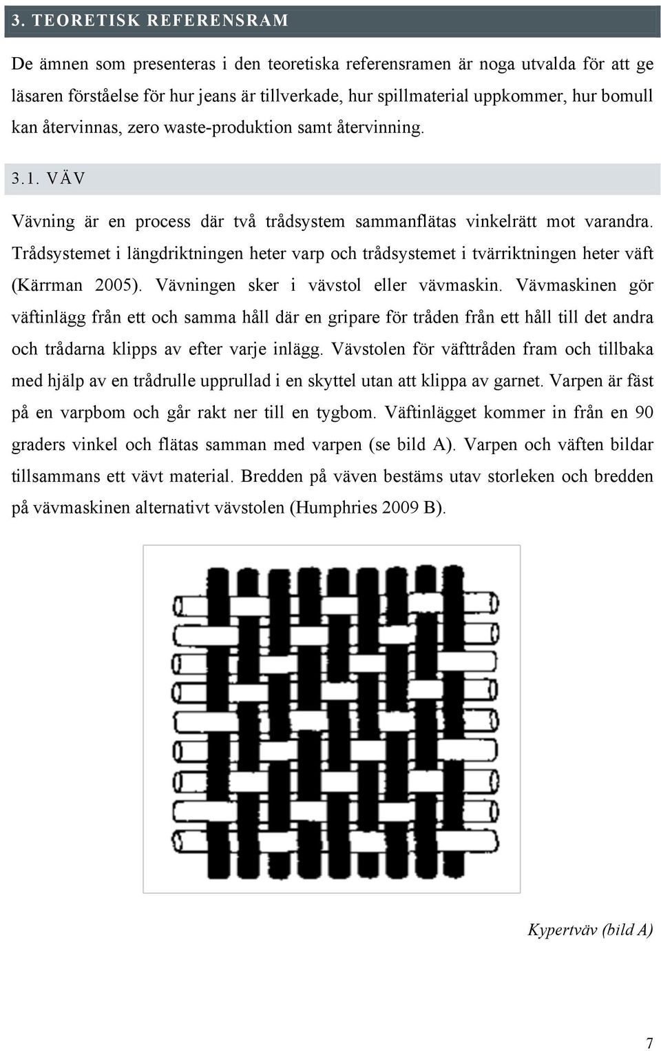 Trådsystemet i längdriktningen heter varp och trådsystemet i tvärriktningen heter väft (Kärrman 2005). Vävningen sker i vävstol eller vävmaskin.