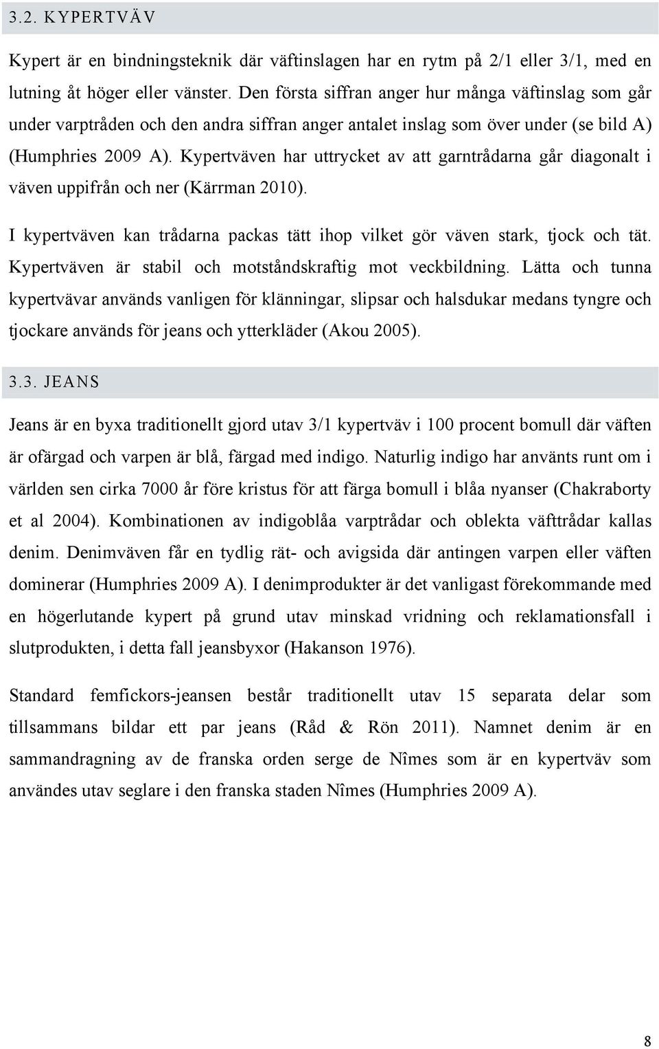 Kypertväven har uttrycket av att garntrådarna går diagonalt i väven uppifrån och ner (Kärrman 2010). I kypertväven kan trådarna packas tätt ihop vilket gör väven stark, tjock och tät.