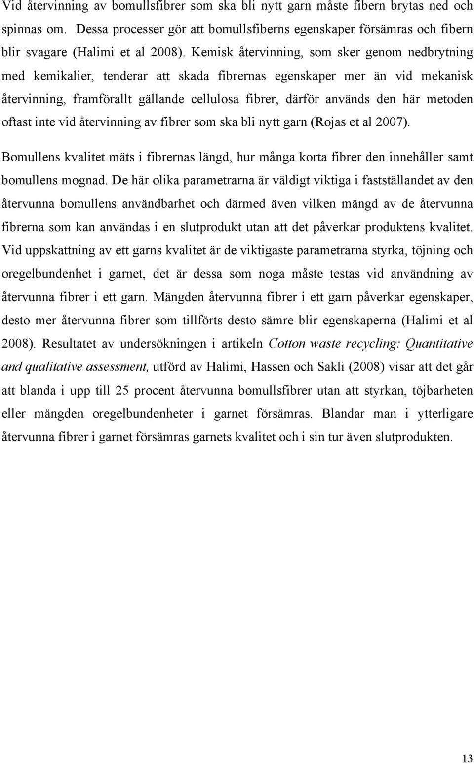 metoden oftast inte vid återvinning av fibrer som ska bli nytt garn (Rojas et al 2007). Bomullens kvalitet mäts i fibrernas längd, hur många korta fibrer den innehåller samt bomullens mognad.