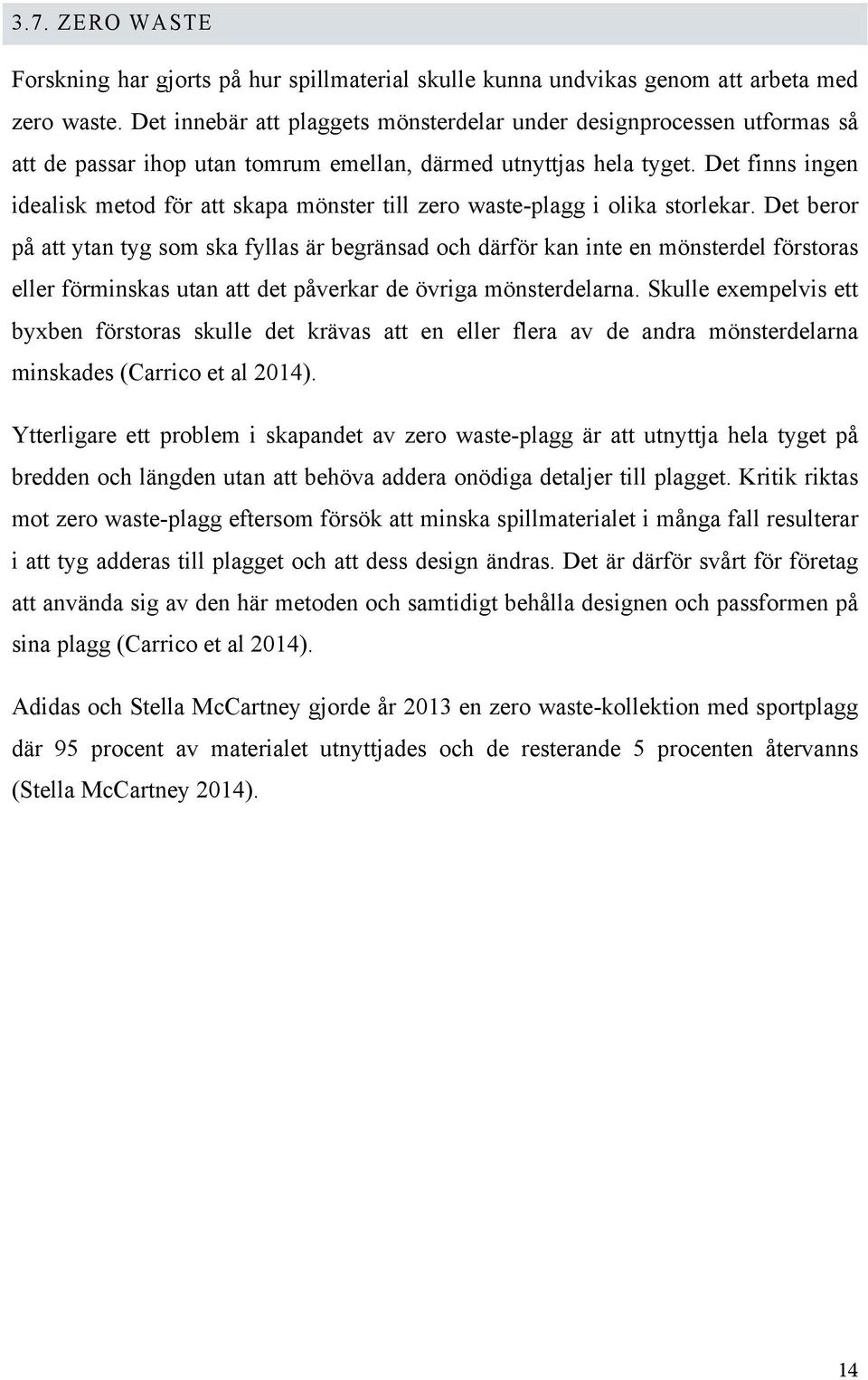 Det finns ingen idealisk metod för att skapa mönster till zero waste-plagg i olika storlekar.