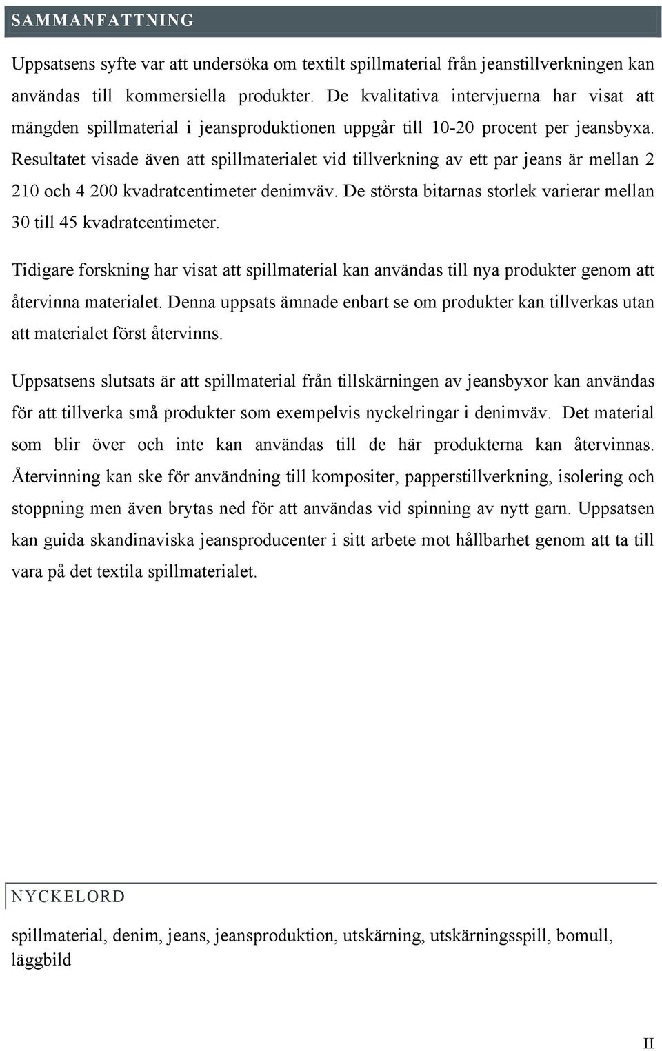 Resultatet visade även att spillmaterialet vid tillverkning av ett par jeans är mellan 2 210 och 4 200 kvadratcentimeter denimväv.