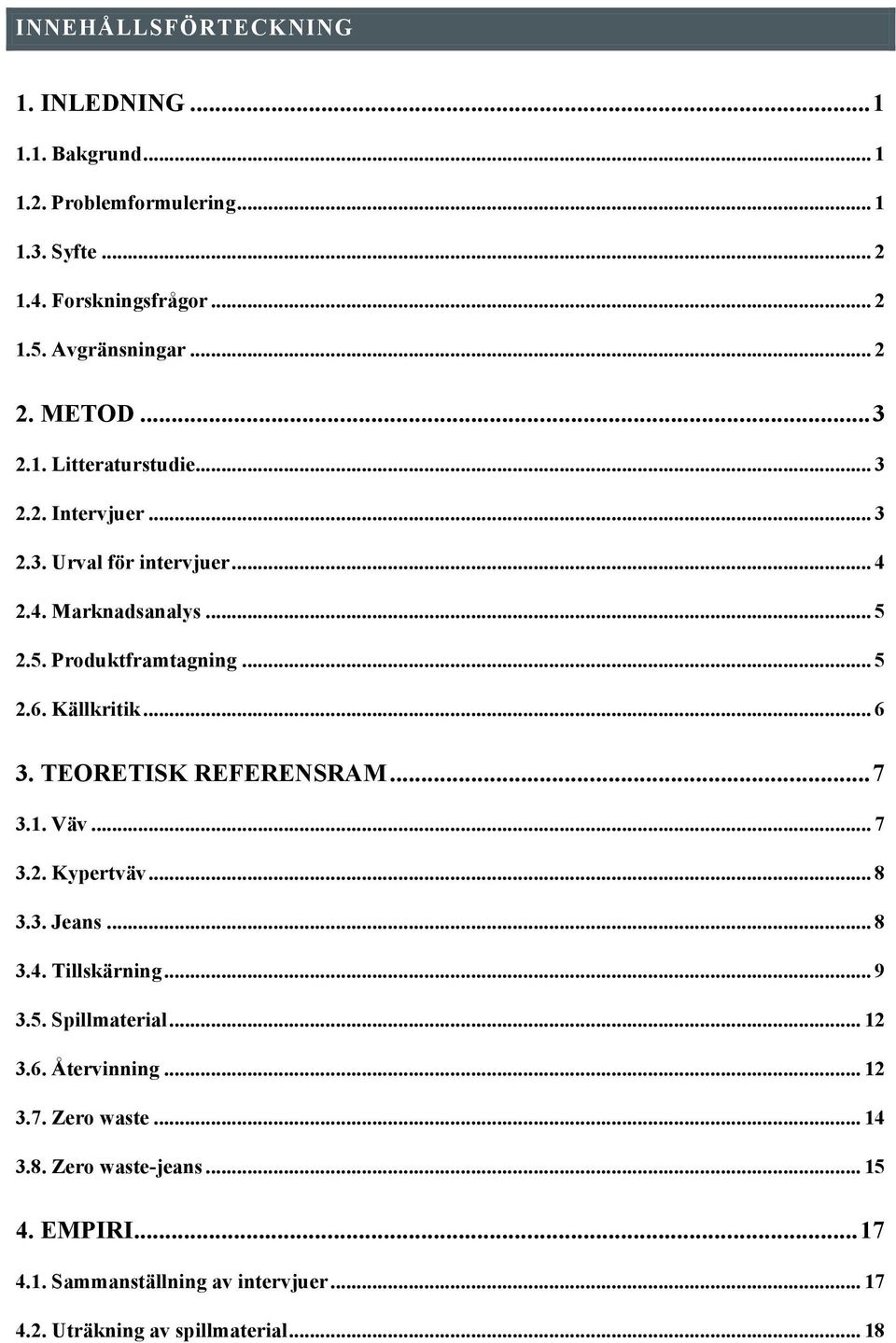 Källkritik... 6 3. TEORETISK REFERENSRAM... 7 3.1. Väv... 7 3.2. Kypertväv... 8 3.3. Jeans... 8 3.4. Tillskärning... 9 3.5. Spillmaterial... 12 3.6. Återvinning.
