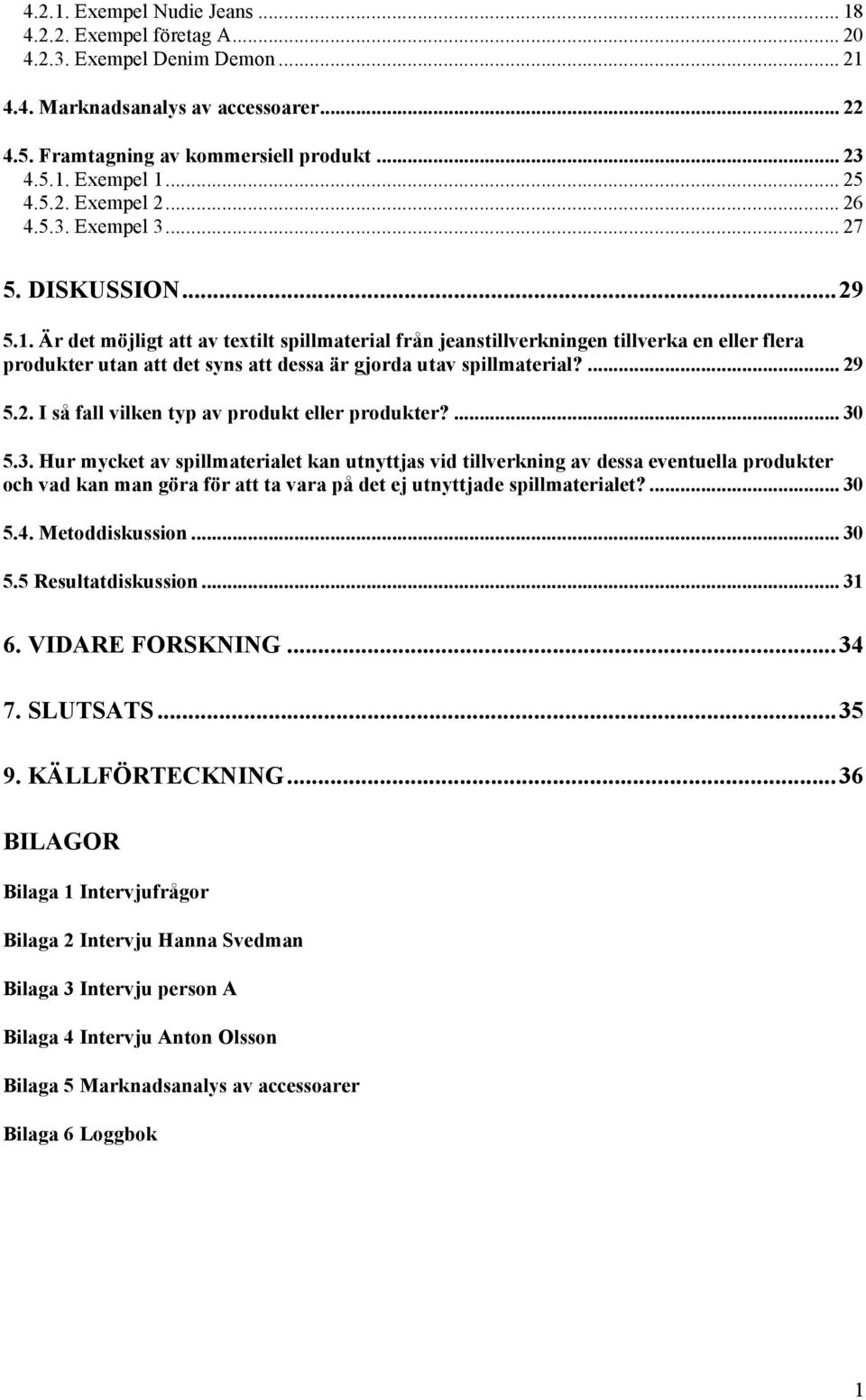 Är det möjligt att av textilt spillmaterial från jeanstillverkningen tillverka en eller flera produkter utan att det syns att dessa är gjorda utav spillmaterial?... 29