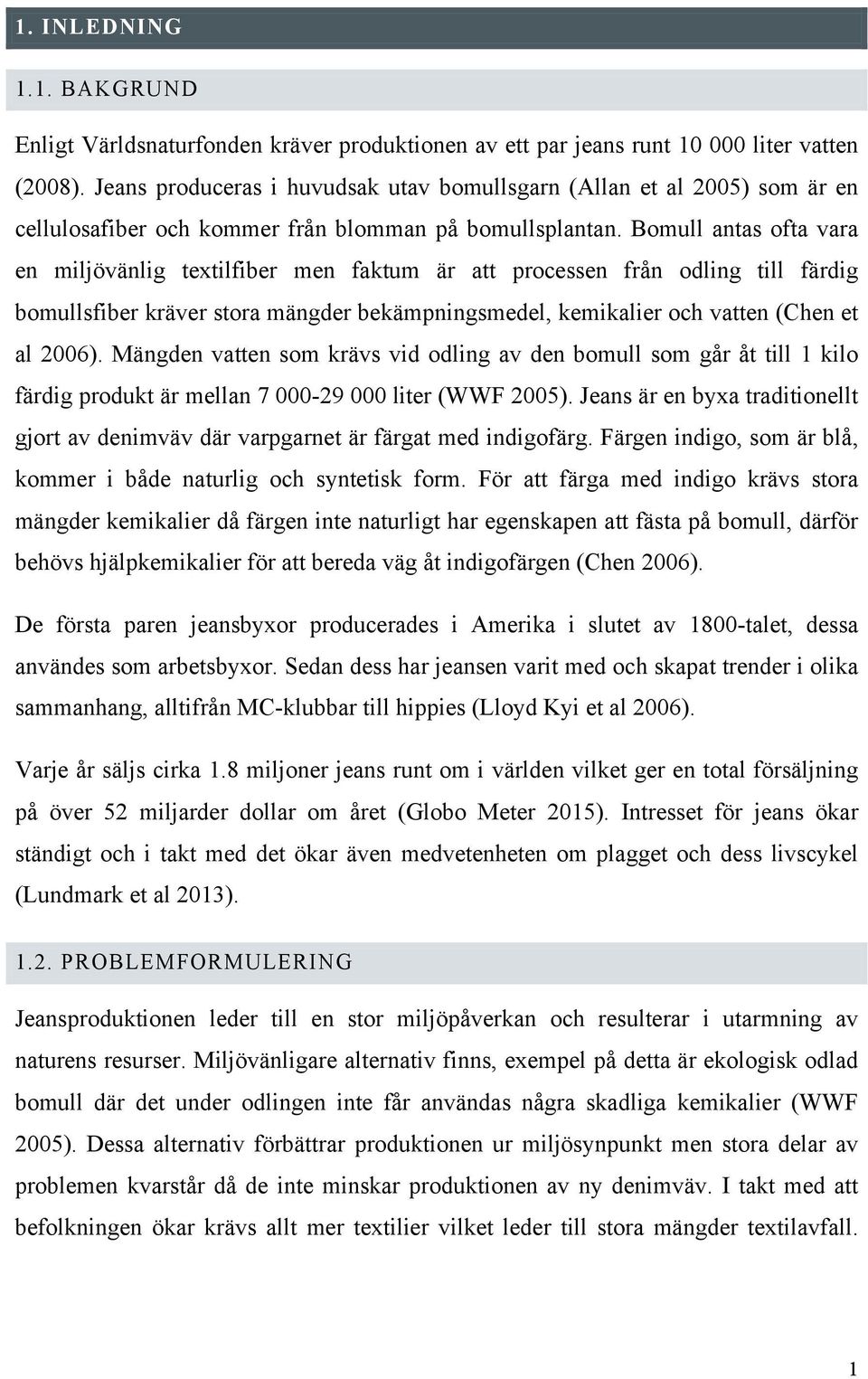 Bomull antas ofta vara en miljövänlig textilfiber men faktum är att processen från odling till färdig bomullsfiber kräver stora mängder bekämpningsmedel, kemikalier och vatten (Chen et al 2006).