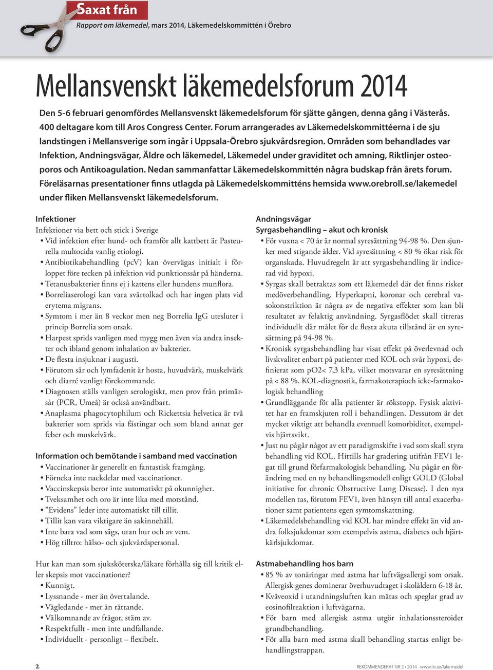 Områden som behandlades var Infektion, Andningsvägar, Äldre och läkemedel, Läkemedel under graviditet och amning, Riktlinjer osteoporos och Antikoagulation.