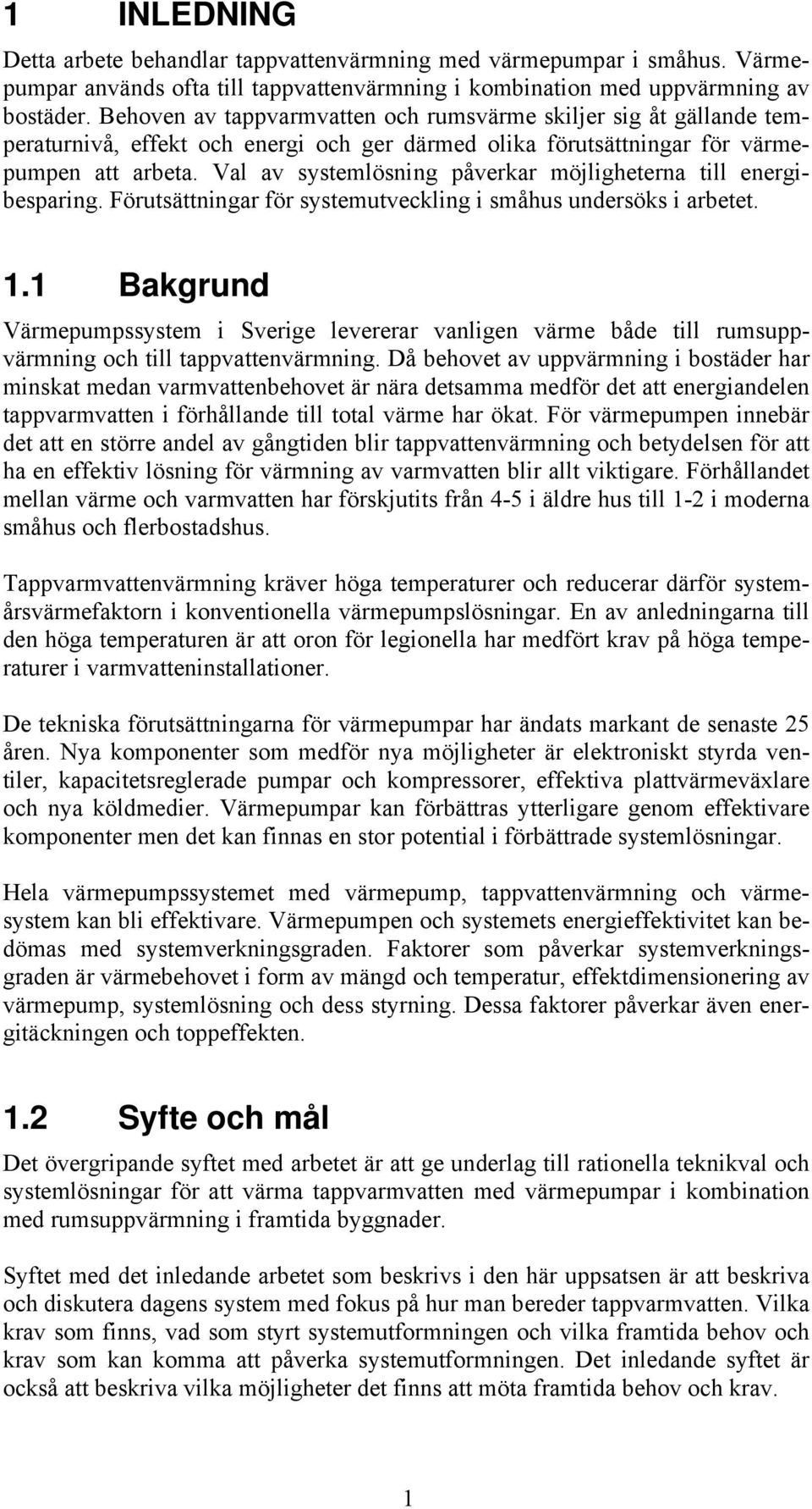 Val av systemlösning påverkar möjligheterna till energibesparing. Förutsättningar för systemutveckling i småhus undersöks i arbetet. 1.