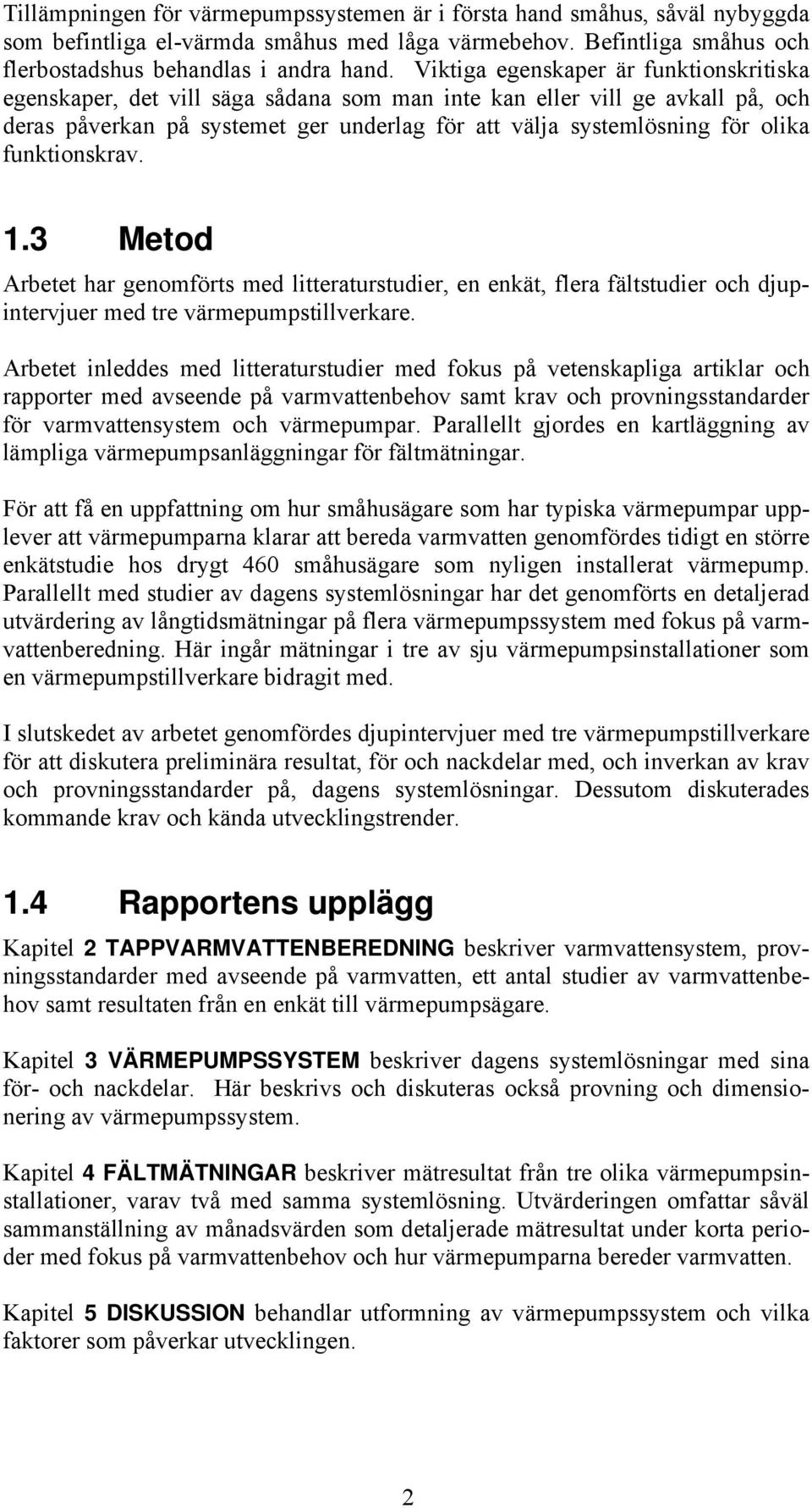 funktionskrav. 1.3 Metod Arbetet har genomförts med litteraturstudier, en enkät, flera fältstudier och djupintervjuer med tre värmepumpstillverkare.