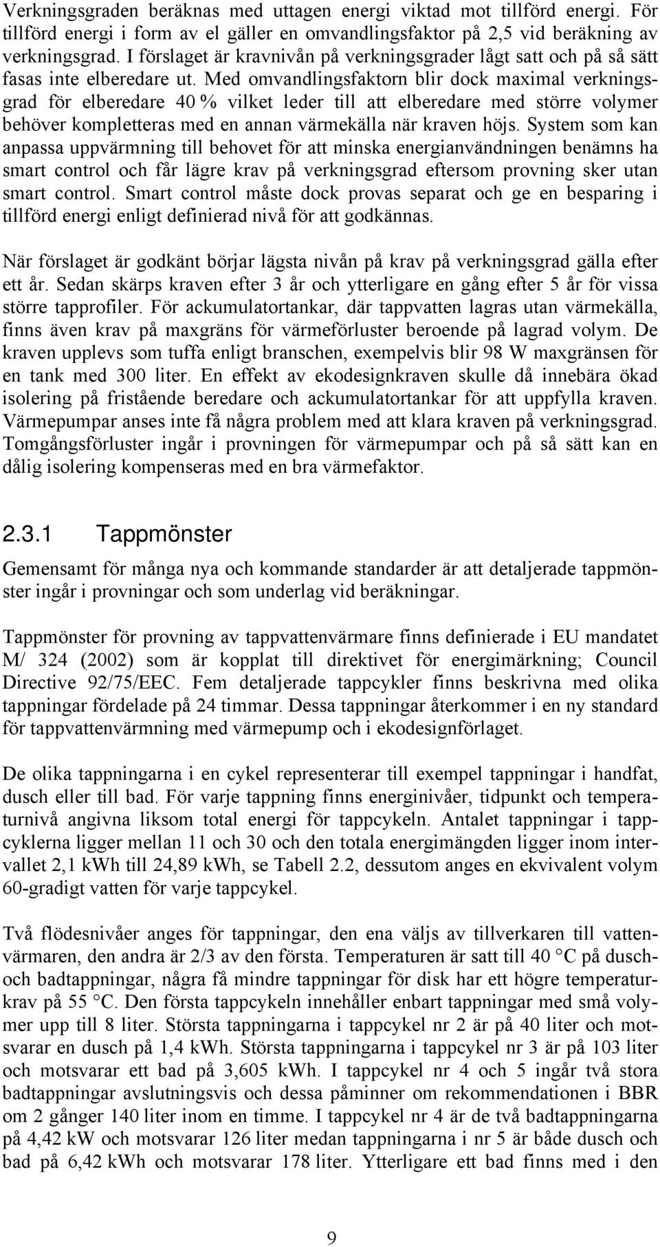 Med omvandlingsfaktorn blir dock maximal verkningsgrad för elberedare 40 % vilket leder till att elberedare med större volymer behöver kompletteras med en annan värmekälla när kraven höjs.