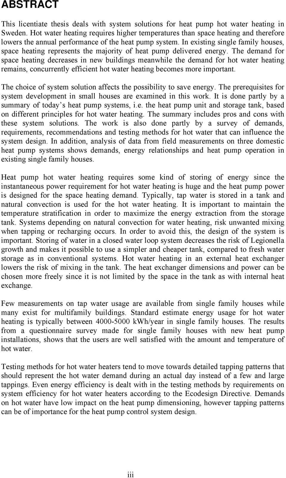 In existing single family houses, space heating represents the majority of heat pump delivered energy.