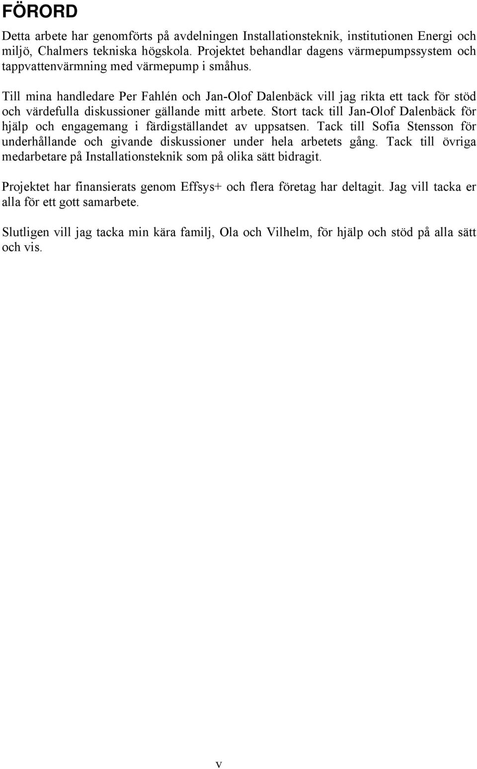 Till mina handledare Per Fahlén och Jan-Olof Dalenbäck vill jag rikta ett tack för stöd och värdefulla diskussioner gällande mitt arbete.