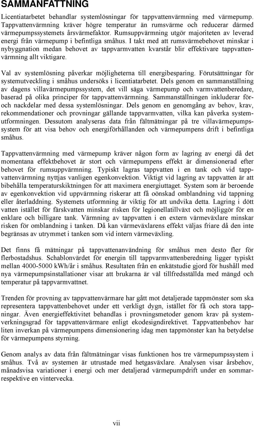 I takt med att rumsvärmebehovet minskar i nybyggnation medan behovet av tappvarmvatten kvarstår blir effektivare tappvattenvärmning allt viktigare.