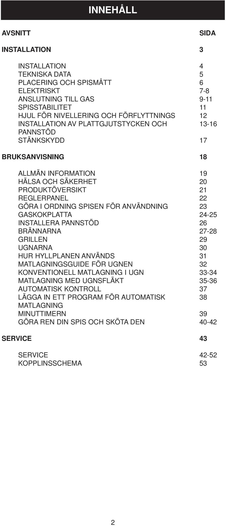 ANVÄNDNING 23 GASKOKPLATTA 24-25 INSTALLERA PANNSTÖD 26 BRÄNNARNA 27-28 GRILLEN 29 UGNARNA 30 HUR HYLLPLANEN ANVÄNDS 31 MATLAGNINGSGUIDE FÖR UGNEN 32 KONVENTIONELL MATLAGNING I UGN 33-34