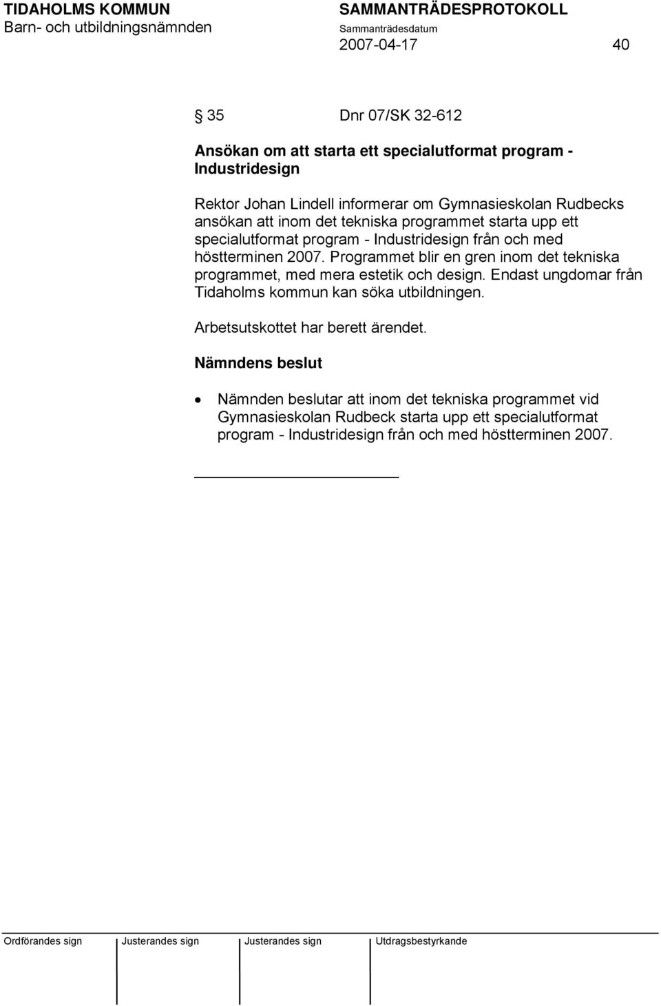 2007. Programmet blir en gren inom det tekniska programmet, med mera estetik och design. Endast ungdomar från Tidaholms kommun kan söka utbildningen.