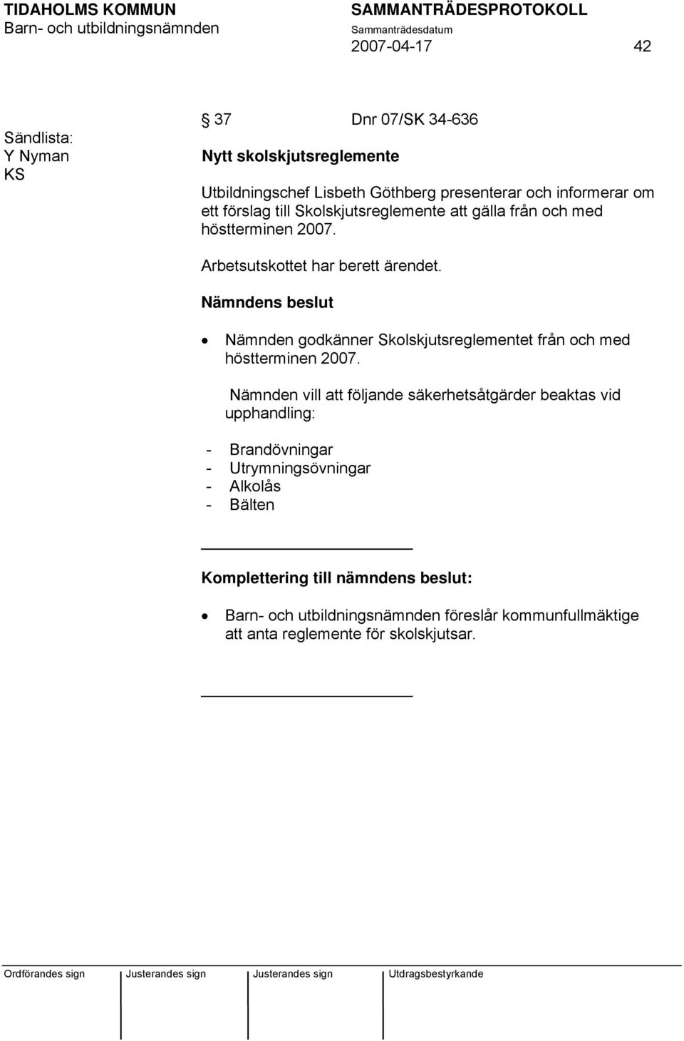 Nämnden godkänner Skolskjutsreglementet från och med höstterminen 2007.