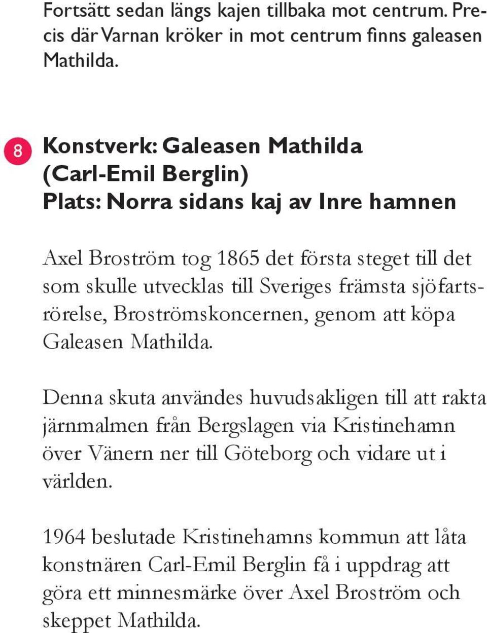 Sveriges främsta sjöfartsrörelse, Broströmskoncernen, genom att köpa Galeasen Mathilda.