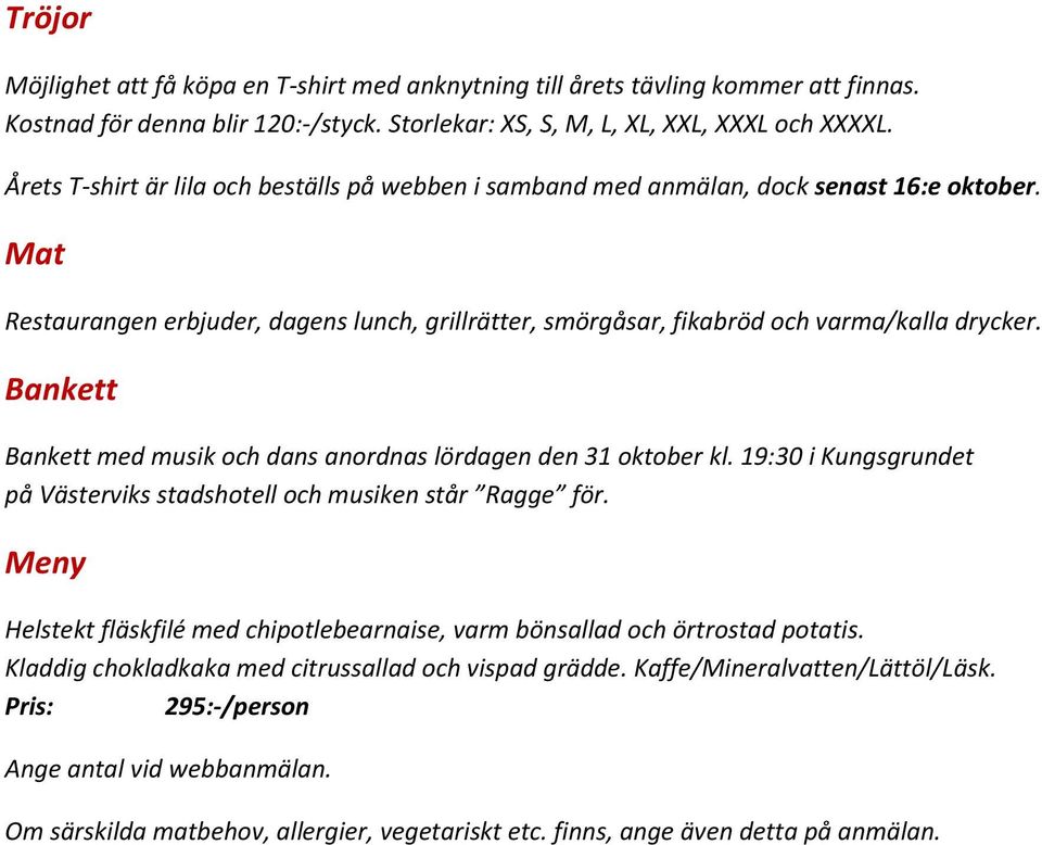 Bankett Bankett med musik och dans anordnas lördagen den 31 oktober kl. 19:30 i Kungsgrundet på Västerviks stadshotell och musiken står Ragge för.