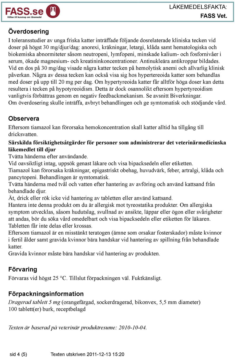 Vid en dos på 30 mg/dag visade några katter tecken på hemolytisk anemi och allvarlig klinisk påverkan.