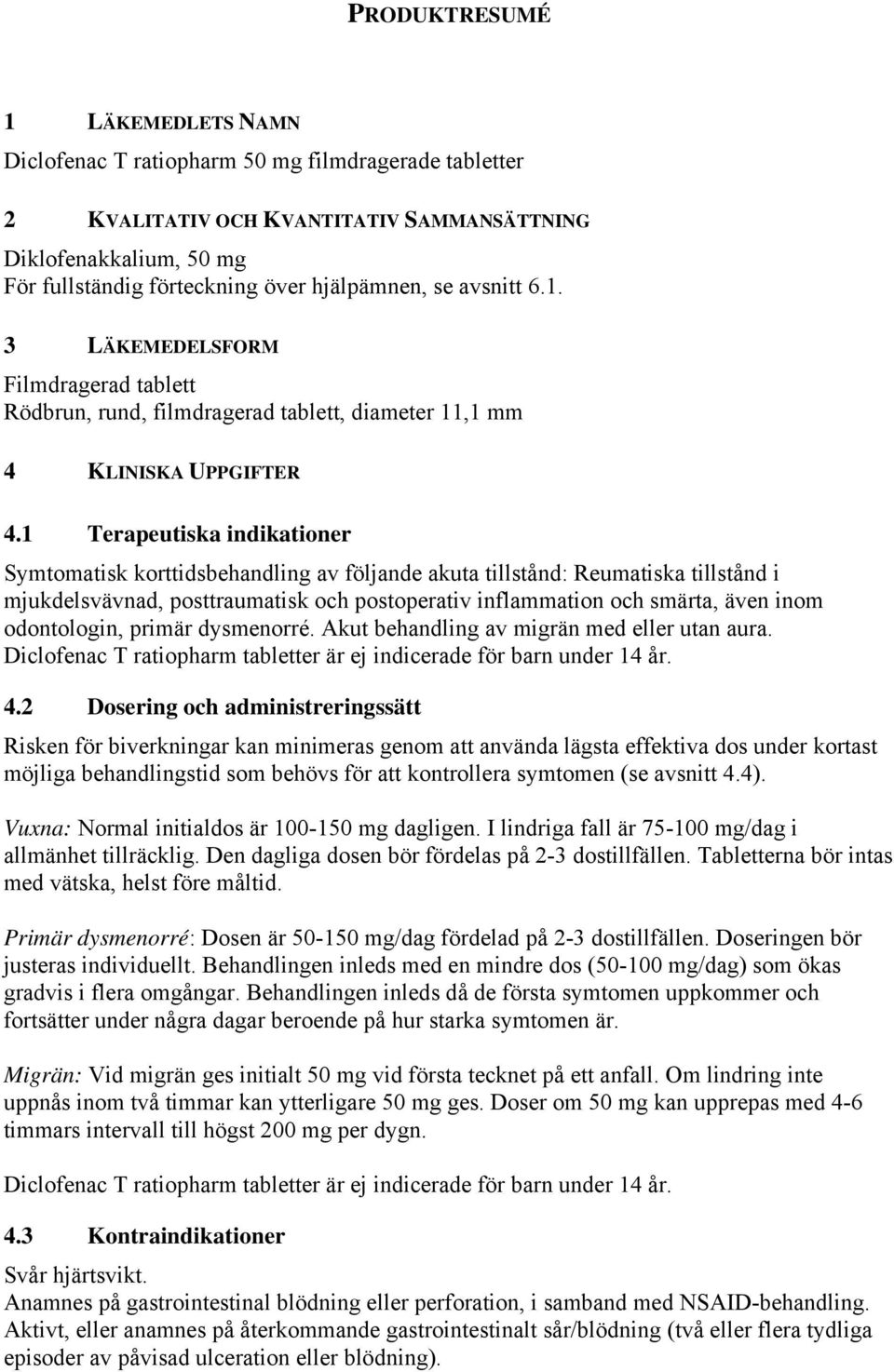 1 Terapeutiska indikationer Symtomatisk korttidsbehandling av följande akuta tillstånd: Reumatiska tillstånd i mjukdelsvävnad, posttraumatisk och postoperativ inflammation och smärta, även inom